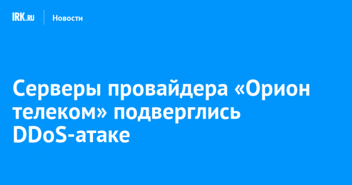 Серверы провайдера «Орион телеком» подверглись DDoS-атаке