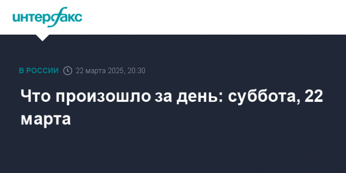 Что произошло за день: суббота, 22 марта