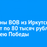 Ветераны ВОВ из Иркутска получат по 80 тысяч рублей к юбилею Победы