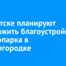 В Иркутске планируют продолжить благоустройство дендропарка в Академгородке
