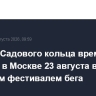 Участки Садового кольца временно закроют в Москве 23 августа в связи с Большим фестивалем бега
