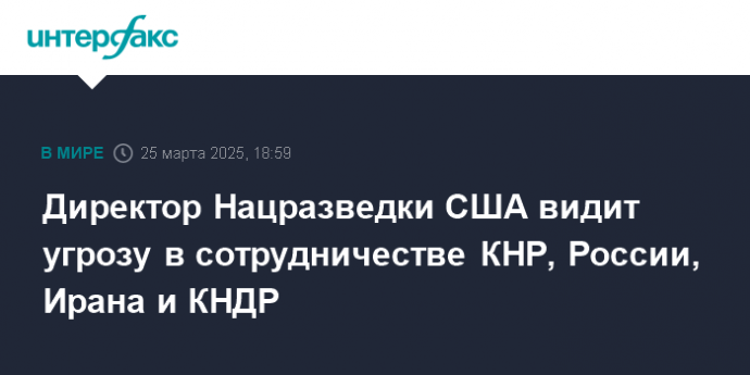 Директор Нацразведки США видит угрозу в сотрудничестве КНР, России, Ирана и КНДР
