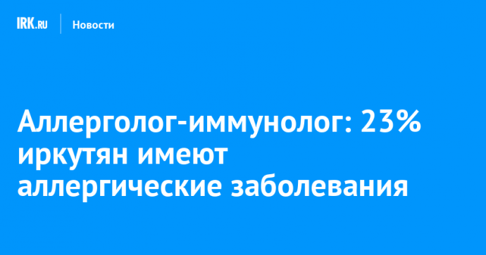 Аллерголог-иммунолог: 23% иркутян имеют аллергические заболевания