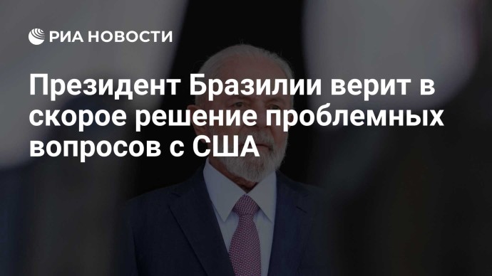 Президент Бразилии верит в скорое решение проблемных вопросов с США Президент Бразилии верит в скорое решение проблемных вопросов с США