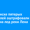 В Киренске пятерых водителей оштрафовали за выезд на лед реки Лена
