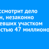 Суд рассмотрит дело иркутян, незаконно завладевших участком стоимостью 47 миллионов рублей