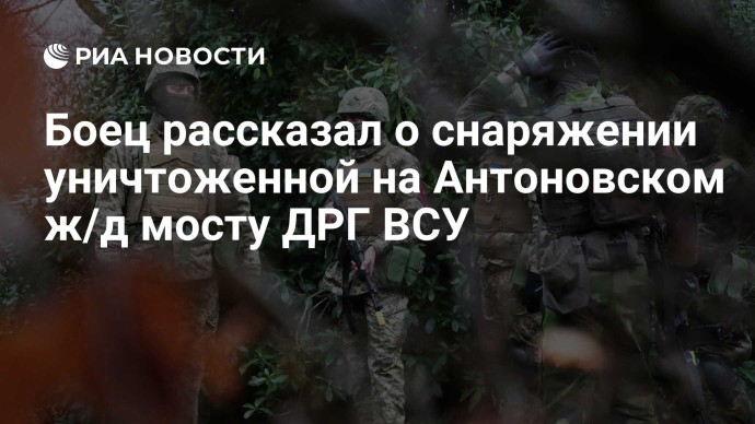 Боец рассказал о снаряжении уничтоженной на Антоновском ж/д мосту ДРГ ВСУ