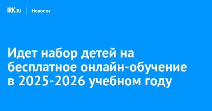 Идет набор детей на бесплатное онлайн-обучение в 2025-2026 учебном году