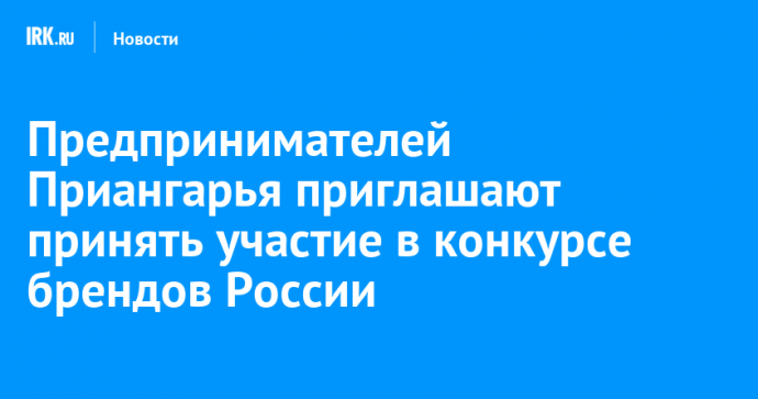 Предпринимателей Приангарья приглашают принять участие в конкурсе брендов России