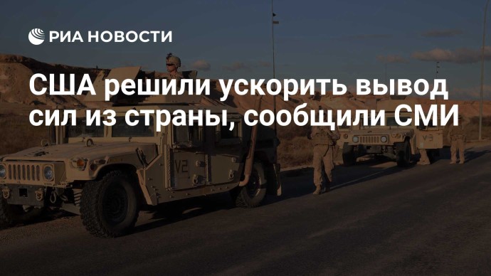 США решили ускорить вывод сил из страны, сообщили СМИ