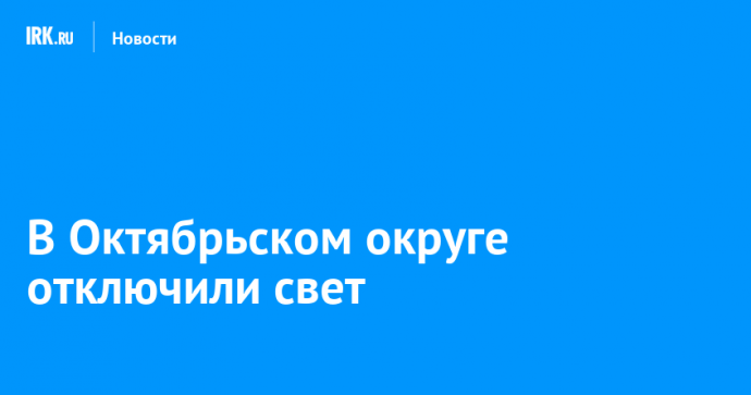В Октябрьском округе отключили свет