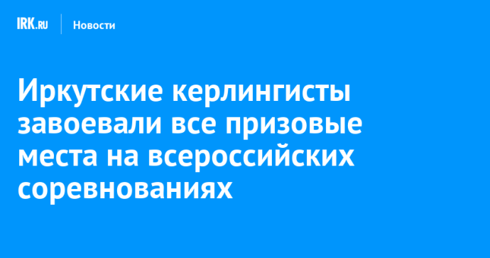 Иркутские керлингисты завоевали все призовые места на всероссийских соревнованиях