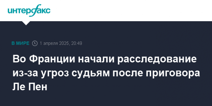 Во Франции начали расследование из-за угроз судьям после приговора Ле Пен