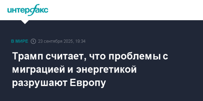Трамп считает, что проблемы с миграцией и энергетикой разрушают Европу