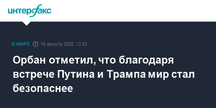 Орбан отметил, что благодаря встрече Путина и Трампа мир стал безопаснее