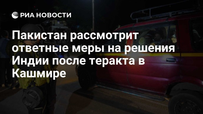 Пакистан рассмотрит ответные меры на решения Индии после теракта в Кашмире