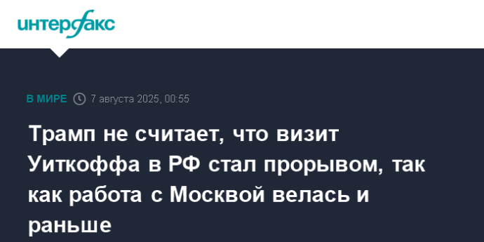Трамп не считает, что визит Уиткоффа в РФ стал прорывом, так как работа с Москвой велась и раньше