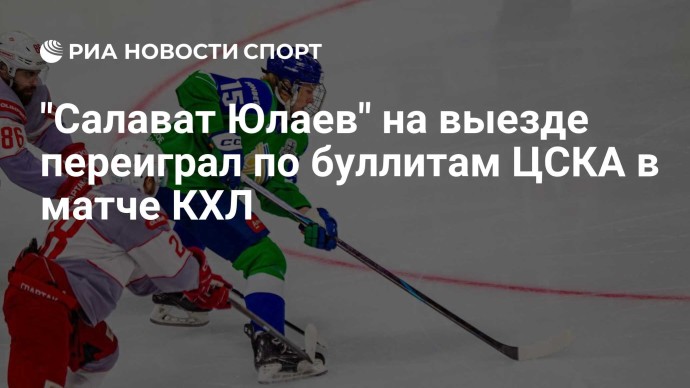 "Салават Юлаев" на выезде переиграл по буллитам ЦСКА в матче КХЛ