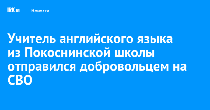 Учитель английского языка из Покоснинской школы отправился добровольцем на СВО