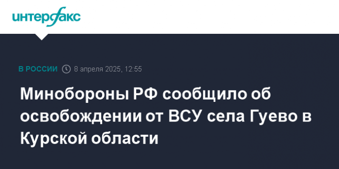 Минобороны РФ сообщило об освобождении от ВСУ села Гуево в Курской области