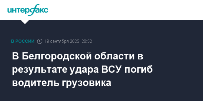 В Белгородской области в результате удара ВСУ погиб водитель грузовика