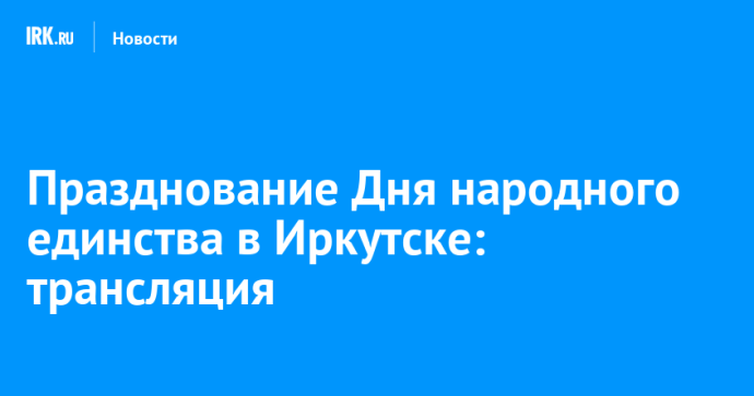 Празднование Дня народного единства в Иркутске: трансляция Празднование Дня народного единства в Иркутске: трансляция