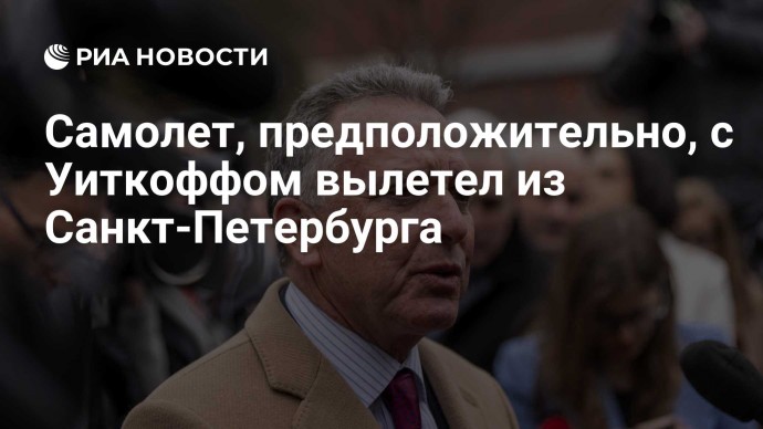 Самолет, предположительно, с Уиткоффом вылетел из Санкт-Петербурга