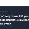 "Хезболла" запустила 250 ракет и снарядов по израильским военным за последние сутки