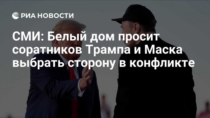 СМИ: Белый дом просит соратников Трампа и Маска выбрать сторону в конфликте