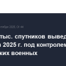 Более 3 тыс. спутников выведены на орбиту в 2025 г. под контролем российских военных