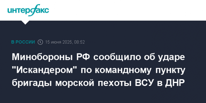 Минобороны РФ сообщило об ударе "Искандером" по командному пункту бригады морской пехоты ВСУ в ДНР