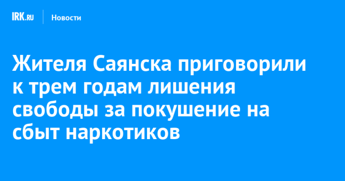 Подростка из Саянска отправили в колонию за покушение на сбыт наркотиков Подростка из Саянска отправили в колонию за покушение на сбыт наркотиков