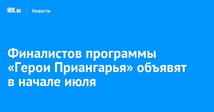 Финалистов программы «Герои Приангарья» объявят в начале июля