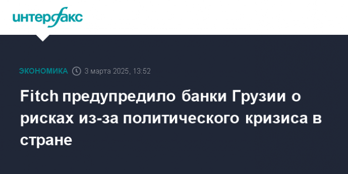 Fitch предупредило банки Грузии о рисках из-за политического кризиса в стране