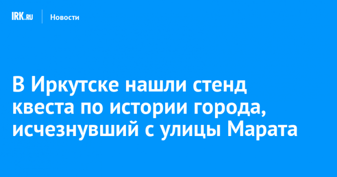 В Иркутске нашли стенд квеста по истории города, исчезнувший с улицы Марата
