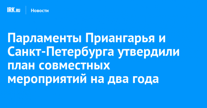 Парламенты Приангарья и Санкт-Петербурга утвердили план совместных мероприятий на два года