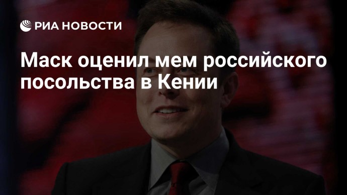 Маск оценил мем российского посольства в Кении