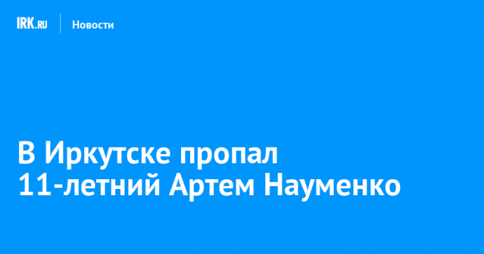 В Иркутске пропал 11-летний Артем Науменко