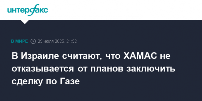 В Израиле считают, что ХАМАС не отказывается от планов заключить сделку по Газе