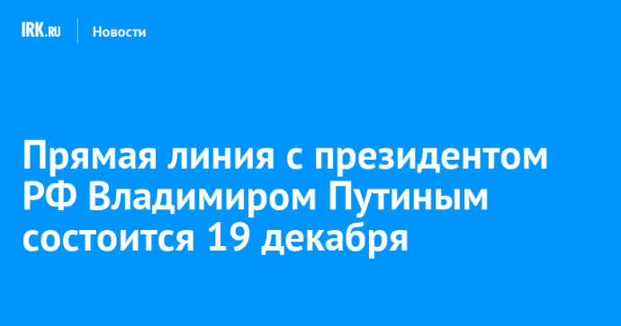 Прямая линия с президентом РФ Владимиром Путиным состоится 19 декабря Прямая линия с президентом РФ Владимиром Путиным состоится 19 декабря