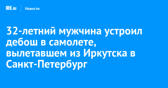 32-летний мужчина устроил дебош в самолете, вылетавшем из Иркутска в Санкт-Петербург 32-летний мужчина устроил дебош в самолете, вылетавшем из Иркутска в Санкт-Петербург