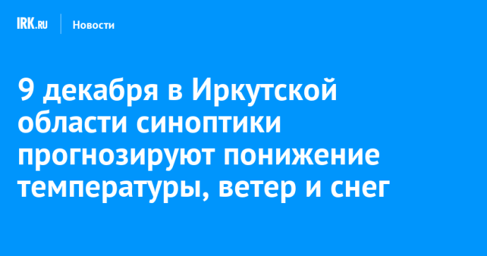 9 декабря в Иркутской области синоптики прогнозируют похолодание до -48 градусов