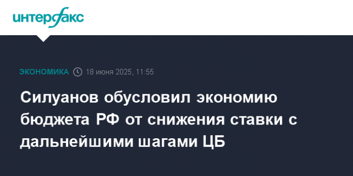 Силуанов обусловил экономию бюджета РФ от снижения ставки с дальнейшими шагами ЦБ