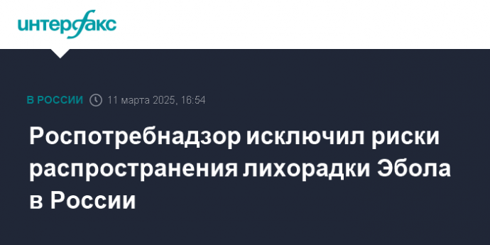 Роспотребнадзор исключил риски распространения лихорадки Эбола в России