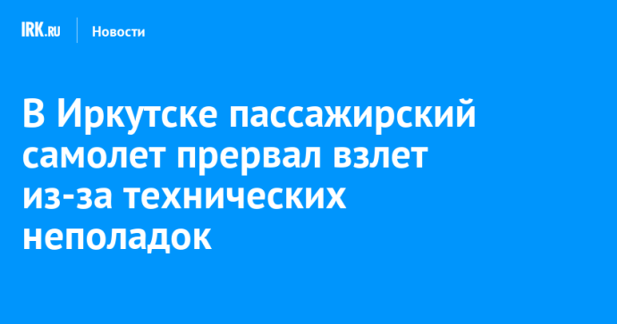 В Иркутске пассажирский самолет прервал взлет из-за технических неполадок В Иркутске пассажирский самолет прервал взлет из-за технических неполадок