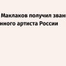 Алексей Маклаков получил звание заслуженного артиста России