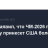 Трамп заявил, что ЧМ-2026 по футболу принесет США более $30 млрд