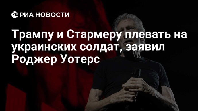 Трампу и Стармеру плевать на украинских солдат, заявил Роджер Уотерс