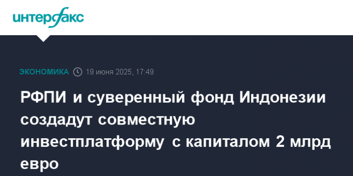 РФПИ и суверенный фонд Индонезии создадут совместную инвестплатформу с капиталом 2 млрд евро