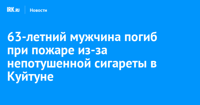 63-летний мужчина погиб при пожаре из-за непотушенной сигареты в Куйтуне
